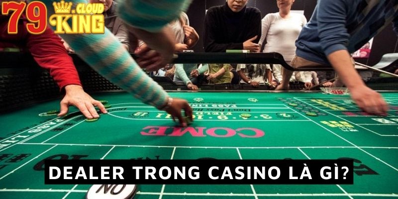 Dealer Là Gì? Khái Niệm Của Từ Khóa Cực Hot Tại Các Sòng Bạc 9 Dealer trong casino là gì?